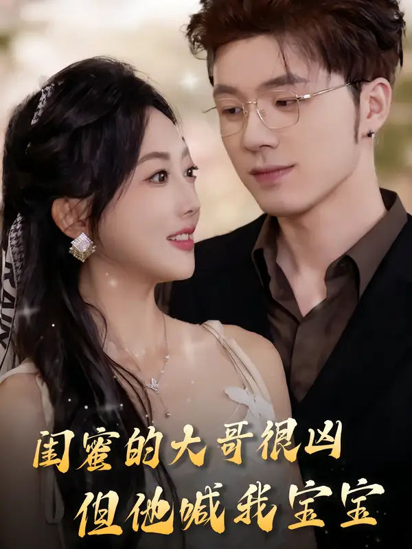 短剧《闺蜜的大哥很凶，但他喊我宝宝》高清全集免费在线观看