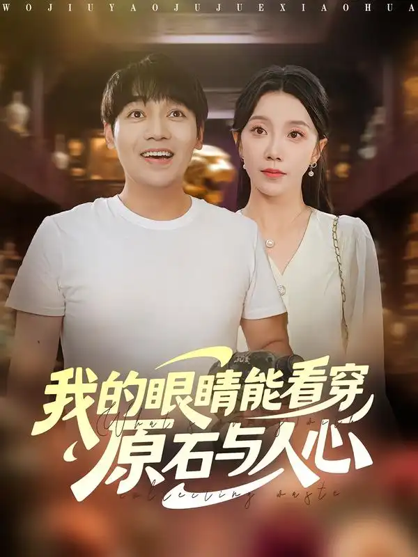 短剧《我的眼睛能看穿原石与人心》高清全集免费在线观看